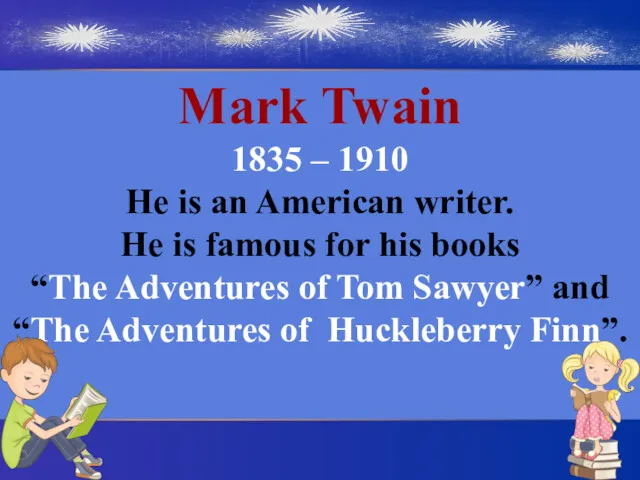 Mark Twain 1835 – 1910 He is an American writer.