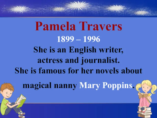 Pamela Travers 1899 – 1996 She is an English writer,