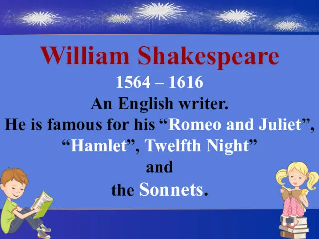 William Shakespeare 1564 – 1616 An English writer. He is