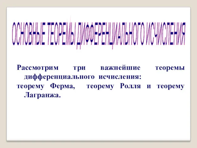 ОСНОВНЫЕ ТЕОРЕМЫ ДИФФЕРЕНЦИАЛЬНОГО ИСЧИСЛЕНИЯ Рассмотрим три важнейшие теоремы дифференциального исчисления: