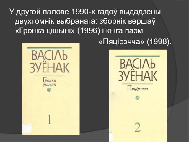 У другой палове 1990-х гадоў выдадзены двухтомнік выбранага: зборнік вершаў «Гронка цішыні» (1996)