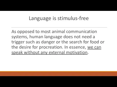 Language is stimulus-free As opposed to most animal communication systems,