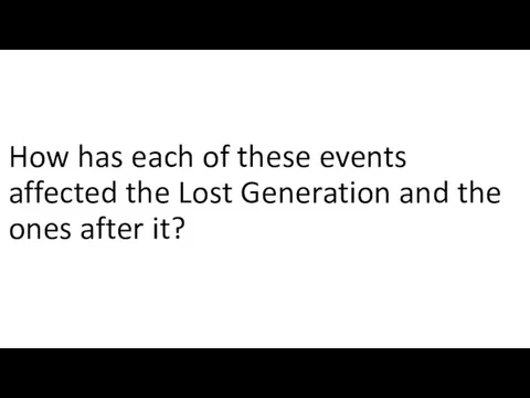 How has each of these events affected the Lost Generation and the ones after it?