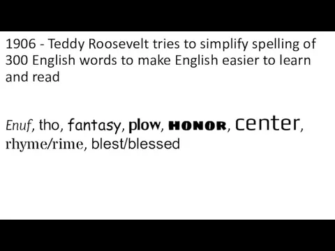 1906 - Teddy Roosevelt tries to simplify spelling of 300