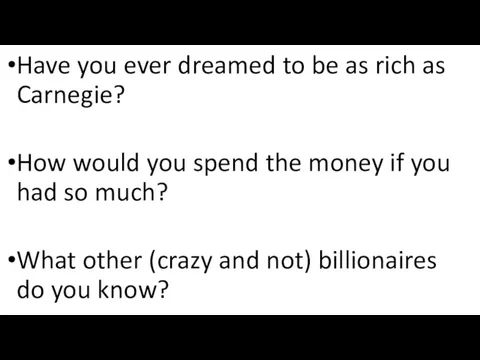 Have you ever dreamed to be as rich as Carnegie?