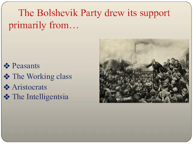 The Bolshevik Party drew its support primarily from… Peasants The Working class Aristocrats The Intelligentsia