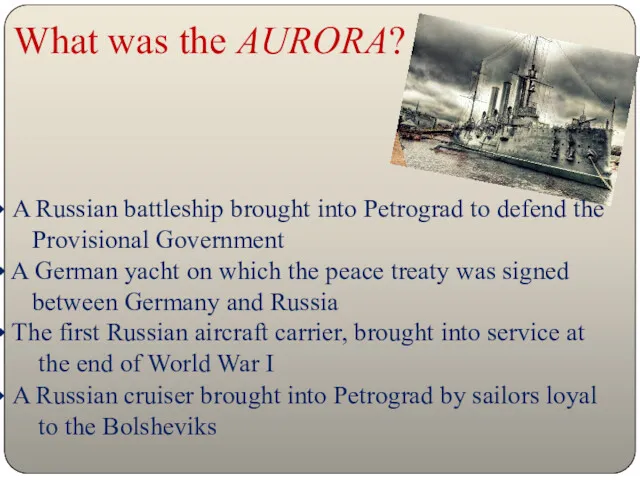 What was the AURORA? A Russian battleship brought into Petrograd to defend the