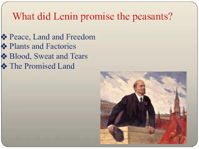 What did Lenin promise the peasants? Peace, Land and Freedom Plants and Factories