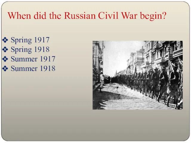 When did the Russian Civil War begin? Spring 1917 Spring 1918 Summer 1917 Summer 1918