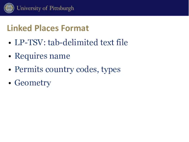 Linked Places Format LP-TSV: tab-delimited text file Requires name Permits country codes, types Geometry