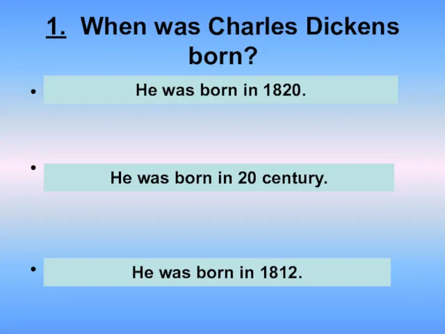 1. When was Charles Dickens born? . . . He was born in