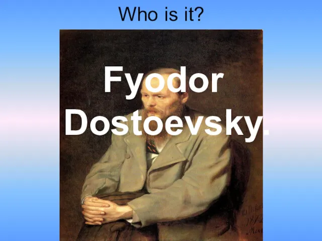 Who is it? Fyodor Dostoevsky.