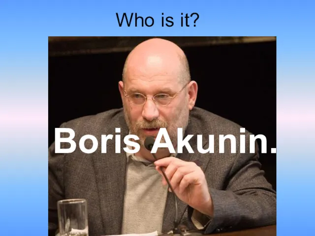 Who is it? Boris Akunin.