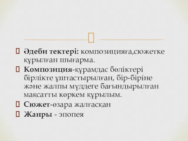 Әдеби тектері: композицияға,сюжетке құрылған шығарма. Композиция-құрамдас бөліктері бірлікте ұштастырылған, бір-біріне