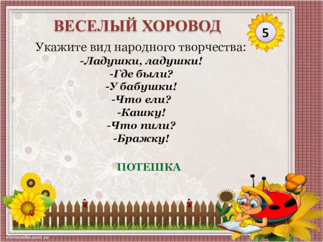 ПОТЕШКА Укажите вид народного творчества: -Ладушки, ладушки! -Где были? -У