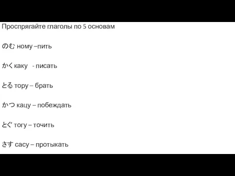 Проспрягайте глаголы по 5 основам のむ ному –пить かく каку