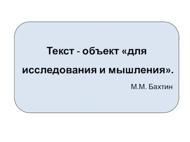 Текст - объект «для исследования и мышления». М.М. Бахтин