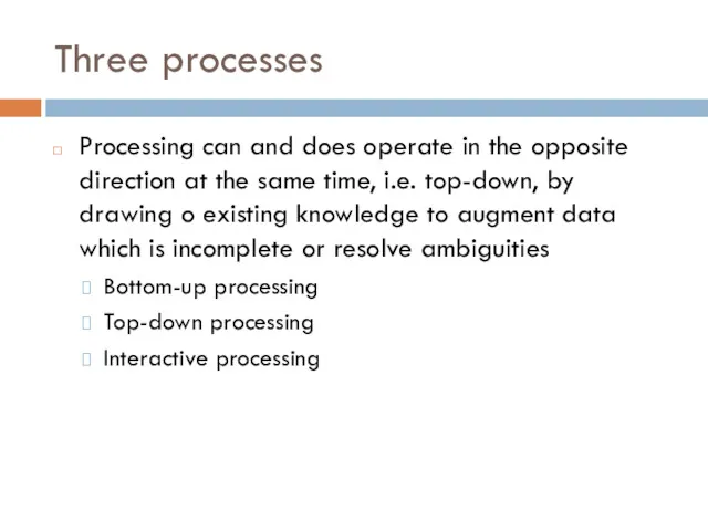 Three processes Processing can and does operate in the opposite