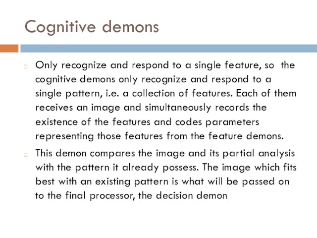 Cognitive demons Only recognize and respond to a single feature,