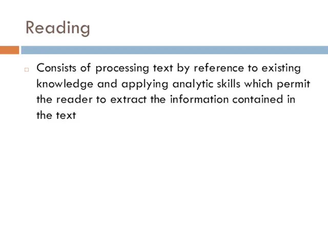 Reading Consists of processing text by reference to existing knowledge