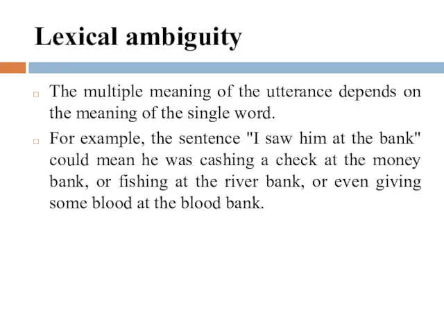 Lexical ambiguity The multiple meaning of the utterance depends on