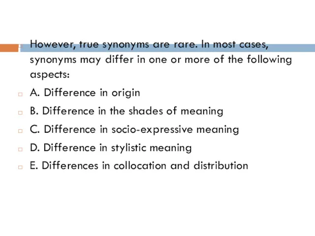 However, true synonyms are rare. In most cases, synonyms may