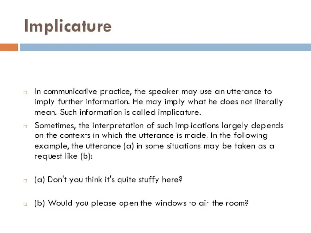 Implicature In communicative practice, the speaker may use an utterance