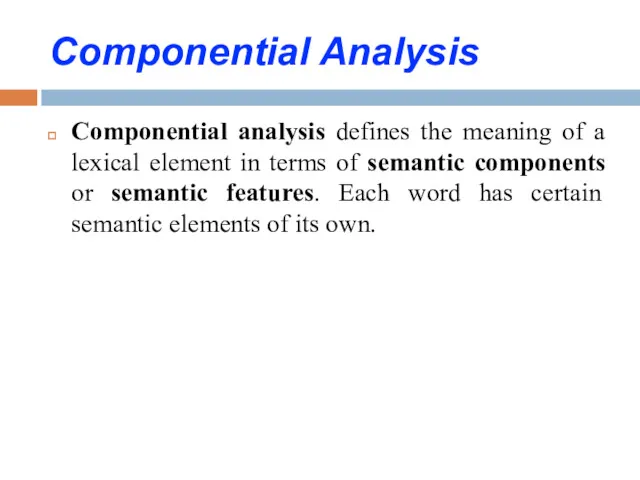 Componential Analysis Componential analysis defines the meaning of a lexical