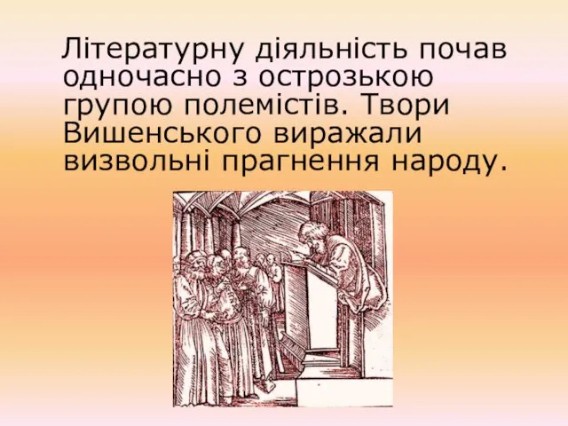 Літературну діяльність почав одночасно з острозькою групою полемістів. Твори Вишенського виражали визвольні прагнення народу.