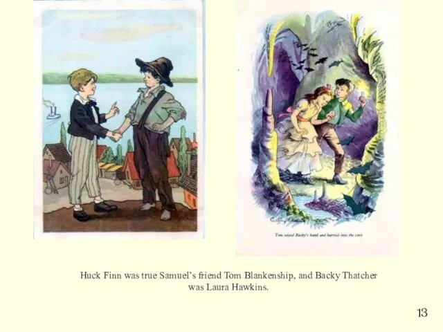 Huck Finn was true Samuel’s friend Tom Blankenship, and Backy Thatcher was Laura Hawkins. 13