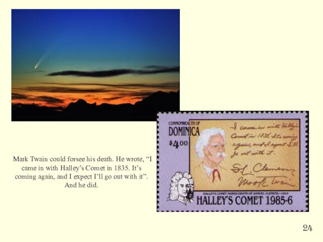 Mark Twain could forsee his death. He wrote, “I came in with Halley’s