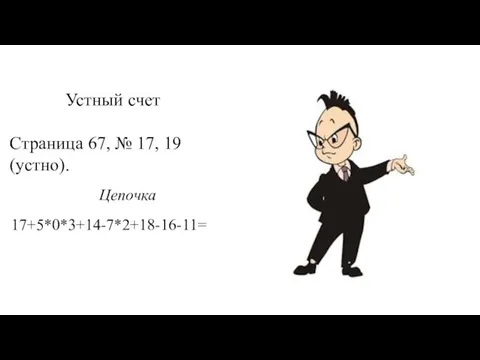 Устный счет Страница 67, № 17, 19 (устно). Цепочка 17+5*0*3+14-7*2+18-16-11=