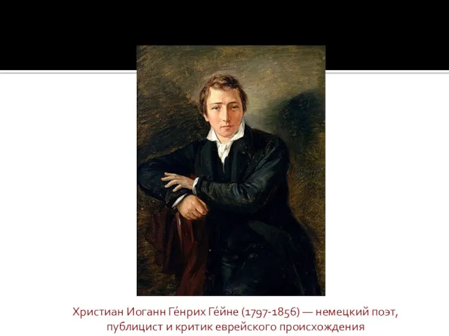 Христиан Иоганн Ге́нрих Ге́йне (1797-1856) — немецкий поэт, публицист и критик еврейского происхождения