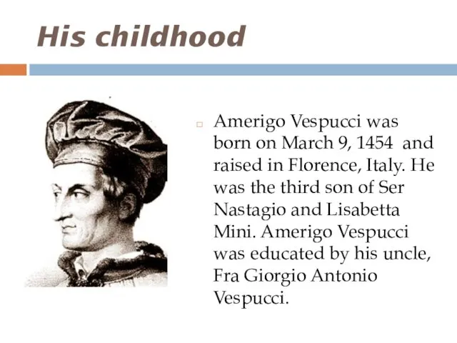 His childhood Amerigo Vespucci was born on March 9, 1454 and raised in