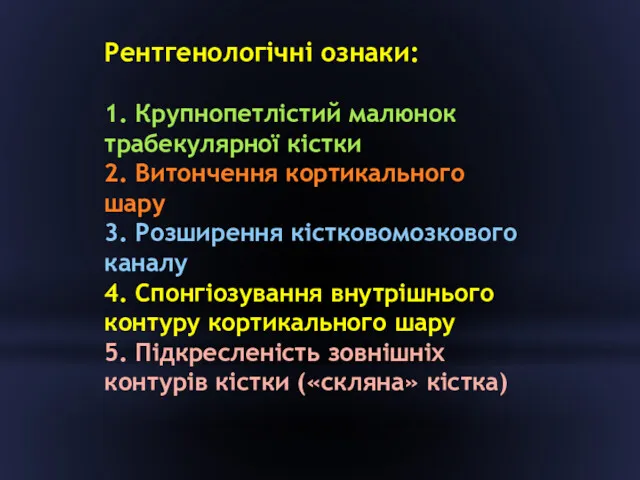 Рентгенологічні ознаки: 1. Крупнопетлістий малюнок трабекулярної кістки 2. Витончення кортикального