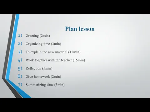 Plan lesson Greeting (2min) Organizing time (3min) To explain the