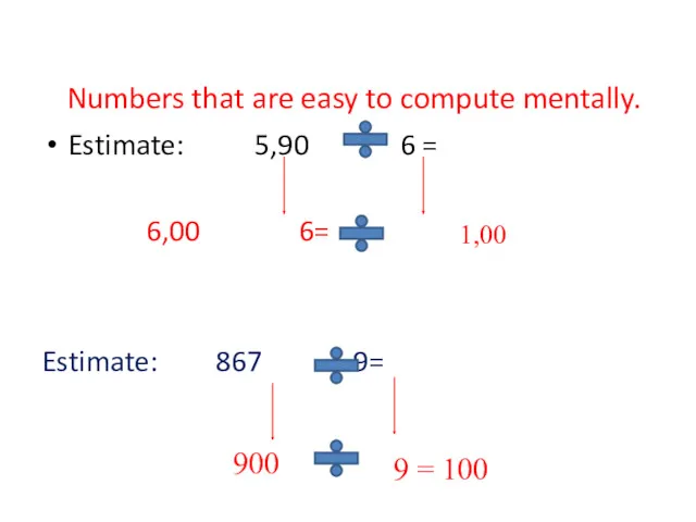 Estimate: 5,90 6 = 6,00 6= Estimate: 867 9= Numbers that are easy