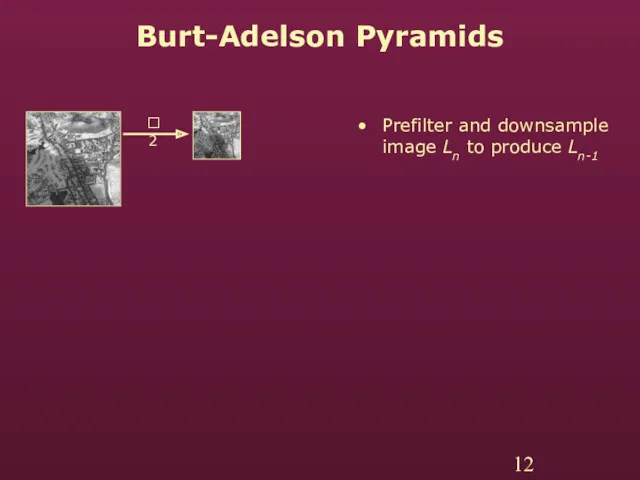 Burt-Adelson Pyramids Prefilter and downsample image Ln to produce Ln-1 2