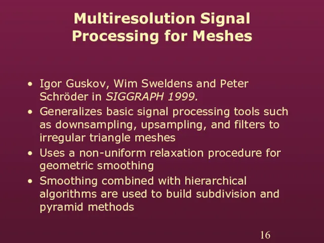 Multiresolution Signal Processing for Meshes Igor Guskov, Wim Sweldens and Peter Schröder in