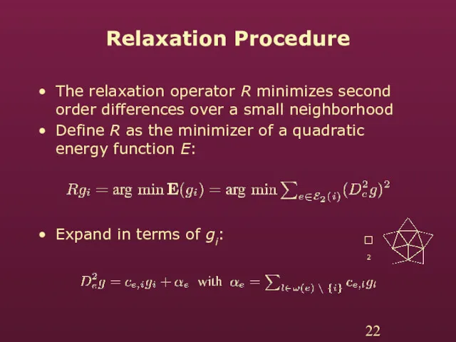 Relaxation Procedure The relaxation operator R minimizes second order differences over a small