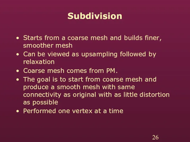 Subdivision Starts from a coarse mesh and builds finer, smoother mesh Can be