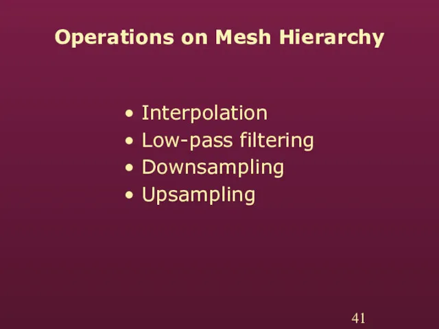 Operations on Mesh Hierarchy Interpolation Low-pass filtering Downsampling Upsampling