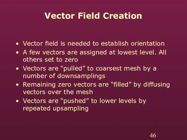 Vector Field Creation Vector field is needed to establish orientation A few vectors