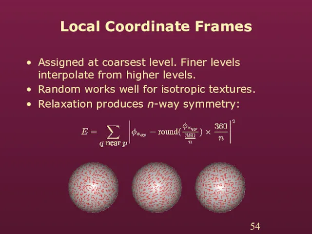 Local Coordinate Frames Assigned at coarsest level. Finer levels interpolate