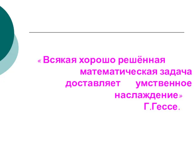 « Всякая хорошо решённая математическая задача доставляет умственное наслаждение» Г.Гессе.