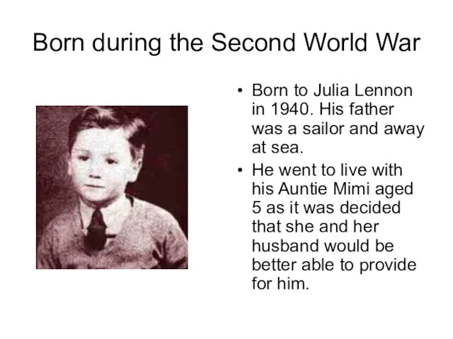 Born during the Second World War Born to Julia Lennon