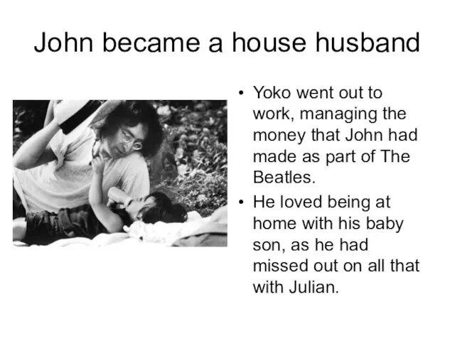 John became a house husband Yoko went out to work,