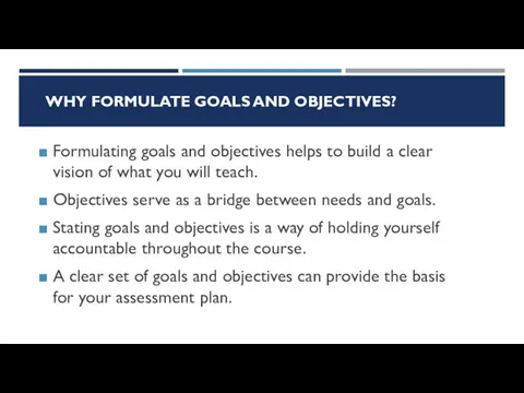 WHY FORMULATE GOALS AND OBJECTIVES? Formulating goals and objectives helps