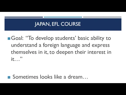 JAPAN, EFL COURSE Goal: “To develop students’ basic ability to