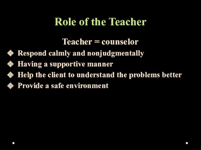 Role of the Teacher Teacher = counselor Respond calmly and nonjudgmentally Having a